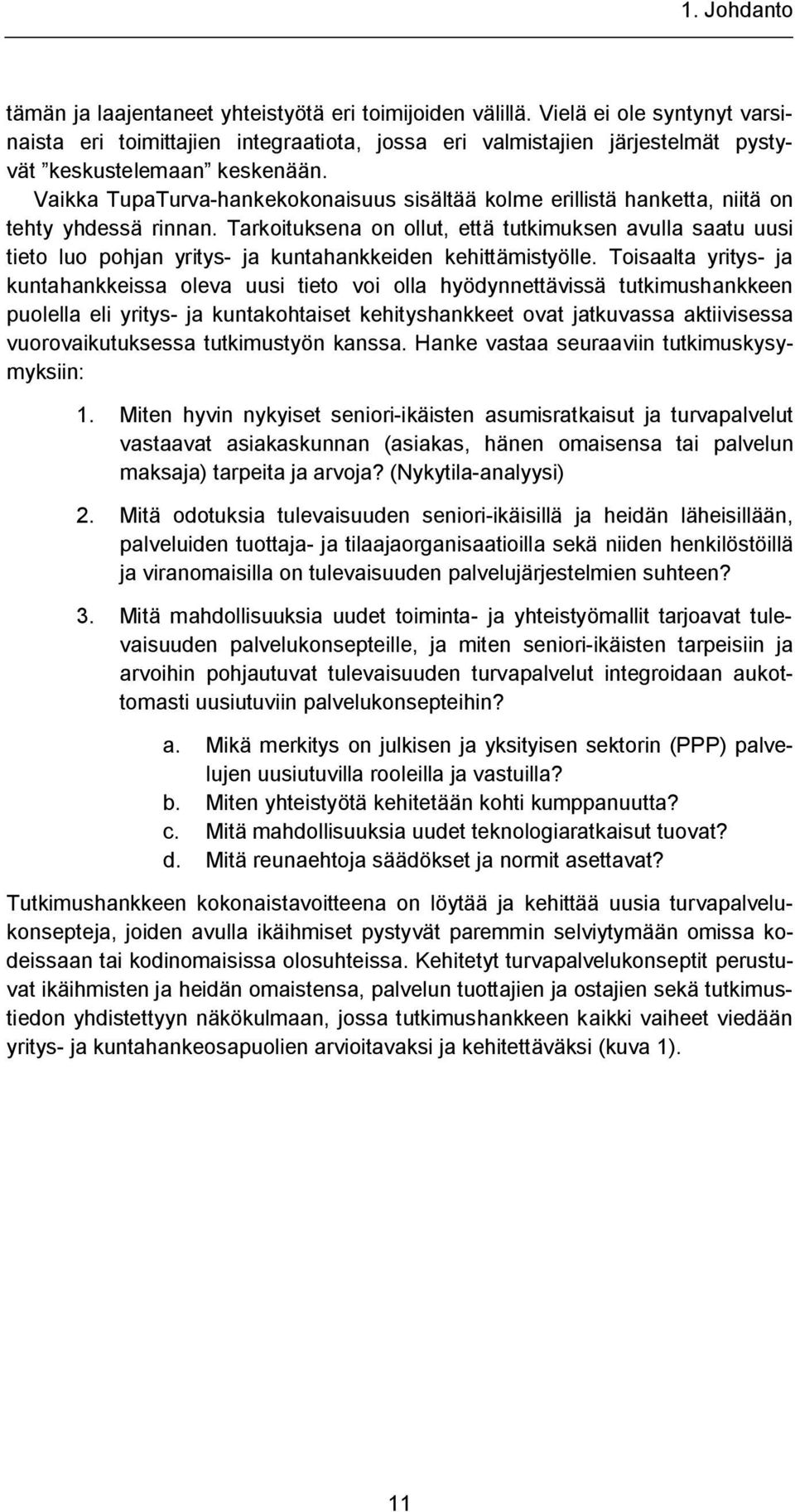 Vaikka TupaTurva-hankekokonaisuus sisältää kolme erillistä hanketta, niitä on tehty yhdessä rinnan.