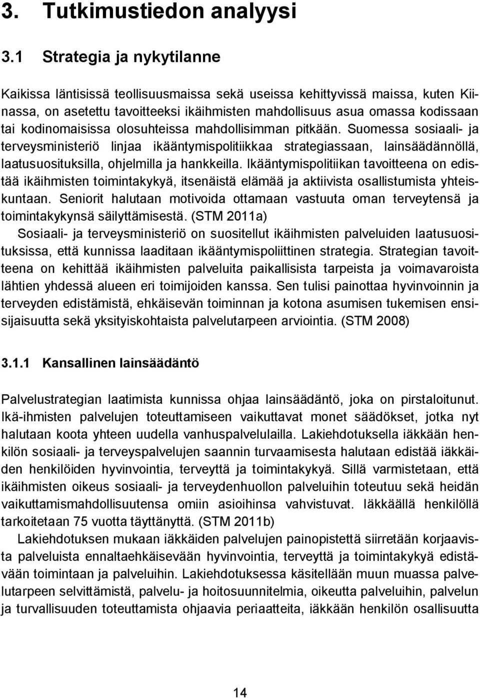 1 Strategia ja nykytilanne Kaikissa läntisissä teollisuusmaissa sekä useissa kehittyvissä maissa, kuten Kiinassa, on asetettu tavoitteeksi ikäihmisten mahdollisuus asua omassa kodissaan tai