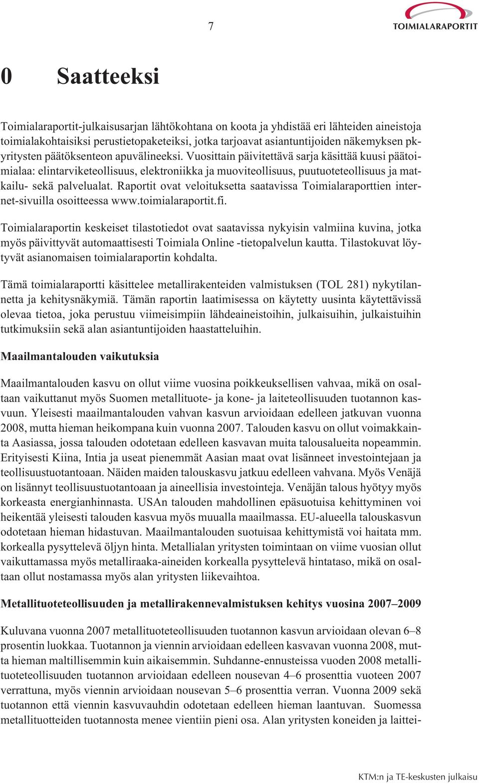 Vuosittain päivitettävä sarja käsittää kuusi päätoimialaa: elintarviketeollisuus, elektroniikka ja muoviteollisuus, puutuoteteollisuus ja matkailu- sekä palvelualat.