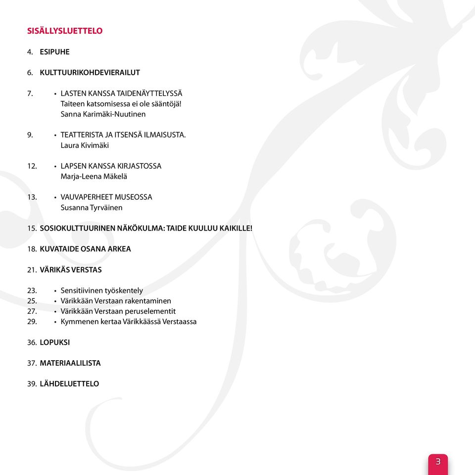 VAUVAPERHEET MUSEOSSA Susanna Tyrväinen 15. SOSIOKULTTUURINEN NÄKÖKULMA: TAIDE KUULUU KAIKILLE! 18. KUVATAIDE OSANA ARKEA 21. VÄRIKÄS VERSTAS 23.