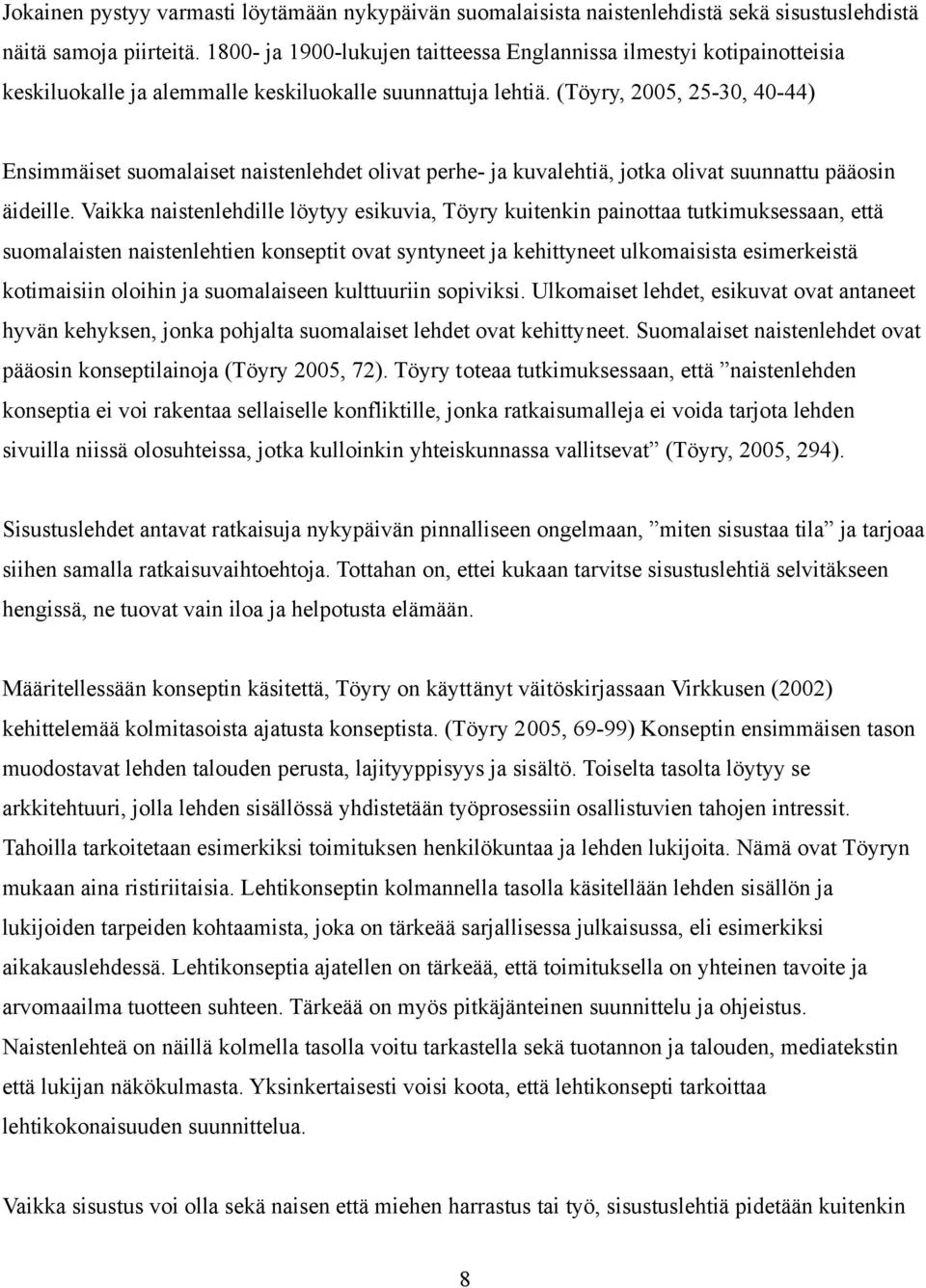 (Töyry, 2005, 25-30, 40-44) Ensimmäiset suomalaiset naistenlehdet olivat perhe- ja kuvalehtiä, jotka olivat suunnattu pääosin äideille.