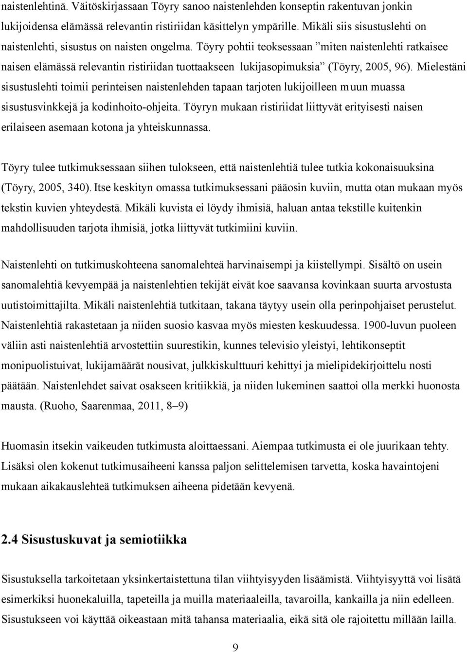 Töyry pohtii teoksessaan miten naistenlehti ratkaisee naisen elämässä relevantin ristiriidan tuottaakseen lukijasopimuksia (Töyry, 2005, 96).