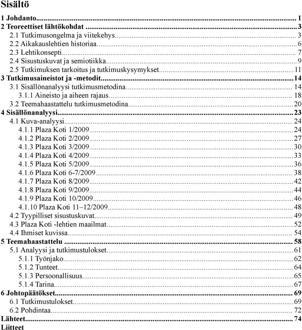 2 Teemahaastattelu tutkimusmetodina... 20 4 Sisällönanalyysi...23 4.1 Kuva-analyysi... 24 4.1.1 Plaza Koti 1/2009...24 4.1.2 Plaza Koti 2/2009...27 4.1.3 Plaza Koti 3/2009...30 4.1.4 Plaza Koti 4/2009.