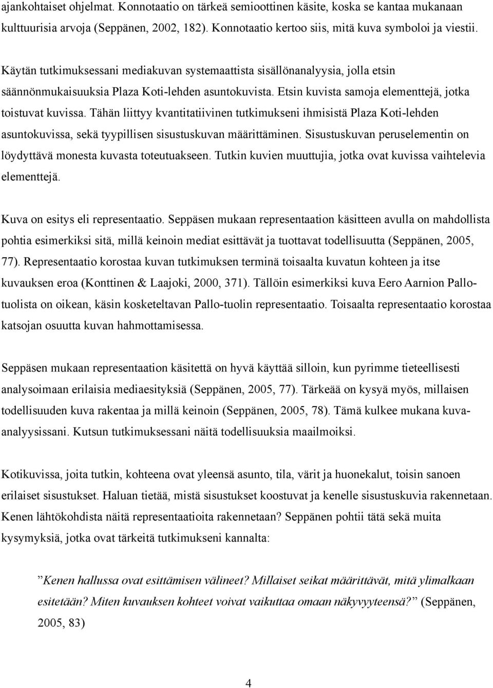 Tähän liittyy kvantitatiivinen tutkimukseni ihmisistä Plaza Koti-lehden asuntokuvissa, sekä tyypillisen sisustuskuvan määrittäminen.