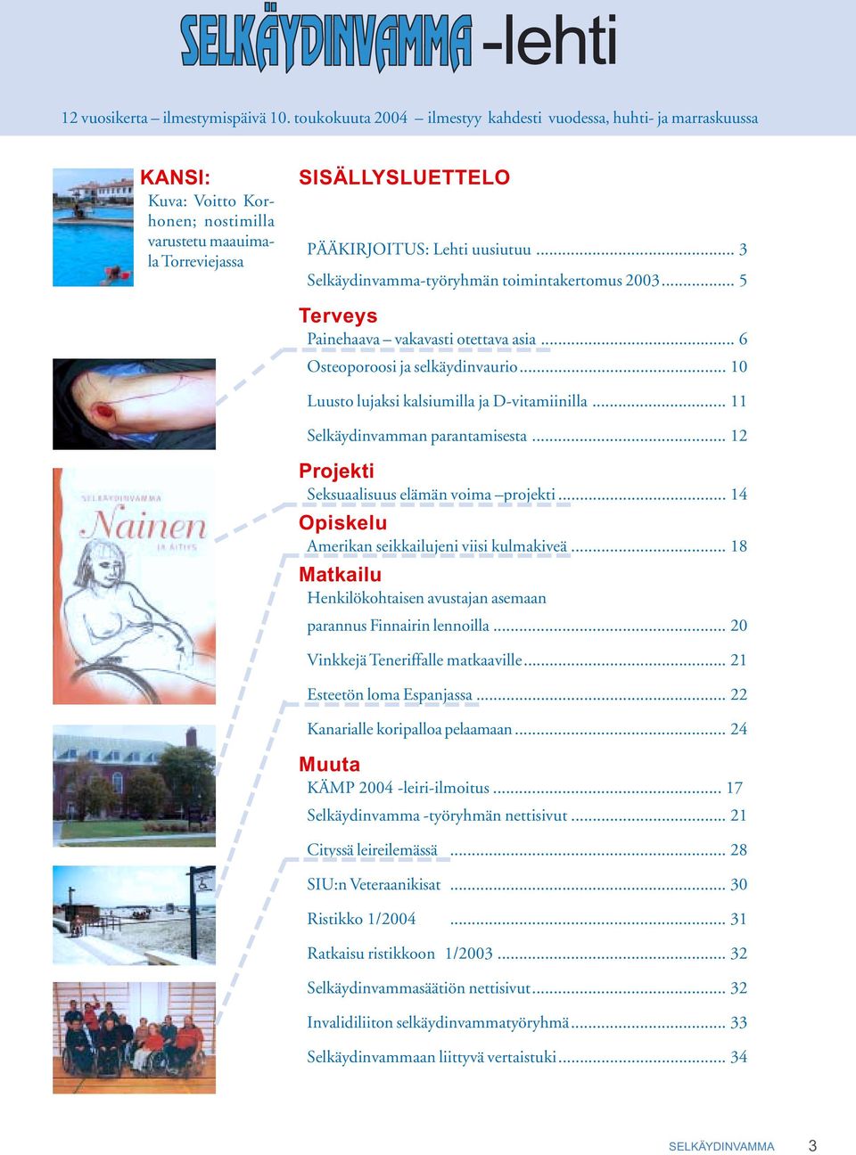 .. 3 Selkäydinvamma-työryhmän toimintakertomus 2003... 5 Terveys Painehaava vakavasti otettava asia... 6 Osteoporoosi ja selkäydinvaurio... 10 Luusto lujaksi kalsiumilla ja D-vitamiinilla.