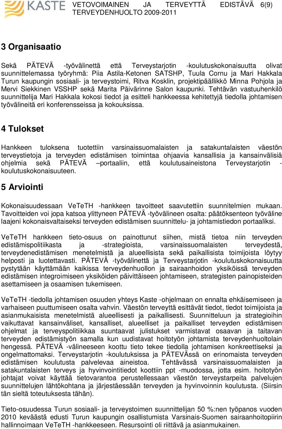 Tehtävän vastuuhenkilö suunnittelija Mari Hakkala kokosi tiedot ja esitteli hankkeessa kehitettyjä tiedolla johtamisen työvälineitä eri konferensseissa ja kokouksissa.