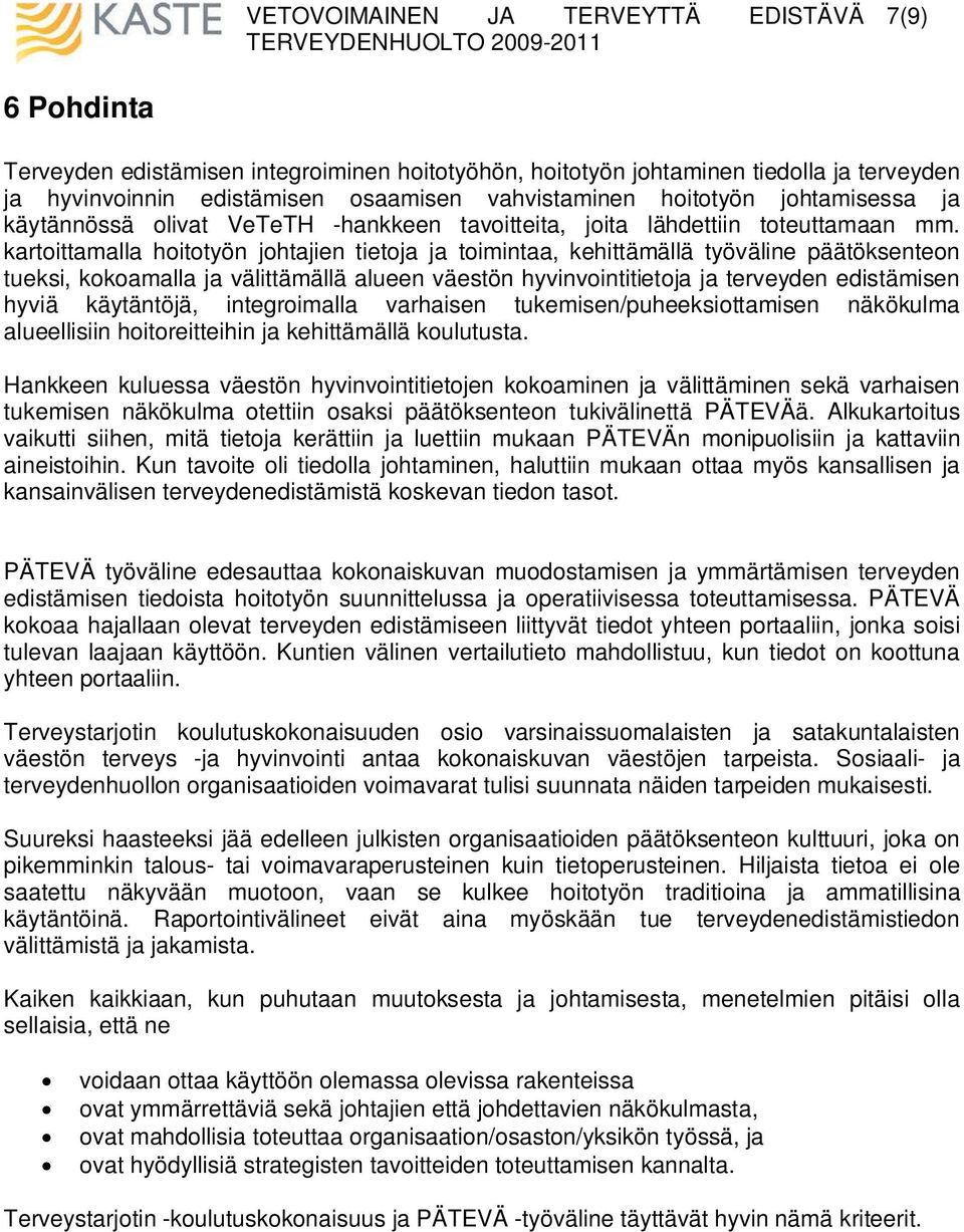 kartoittamalla hoitotyön johtajien tietoja ja toimintaa, kehittämällä työväline päätöksenteon tueksi, kokoamalla ja välittämällä alueen väestön hyvinvointitietoja ja terveyden edistämisen hyviä