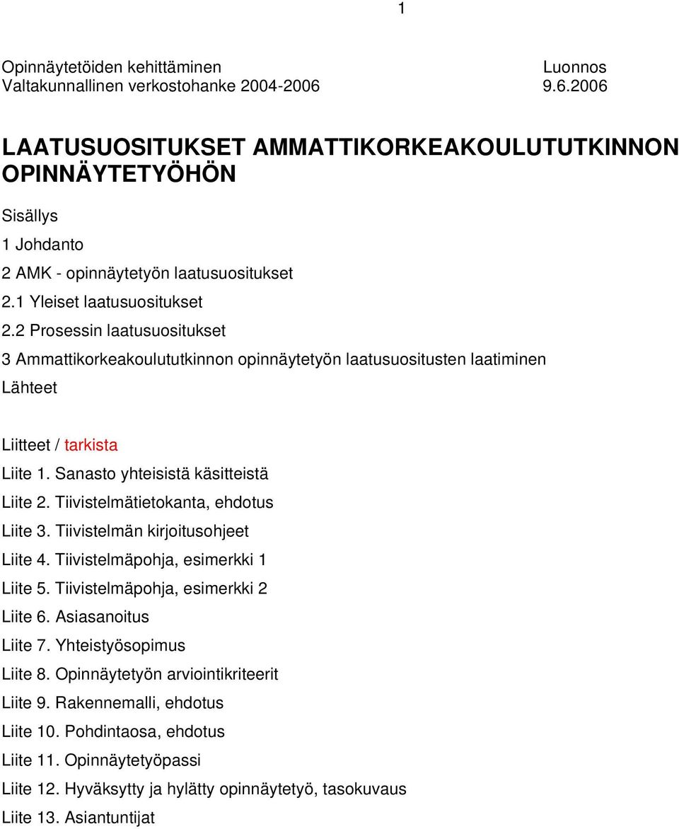 2 Prosessin laatusuositukset 3 Ammattikorkeakoulututkinnon opinnäytetyön laatusuositusten laatiminen Lähteet Liitteet / tarkista Liite 1. Sanasto yhteisistä käsitteistä Liite 2.