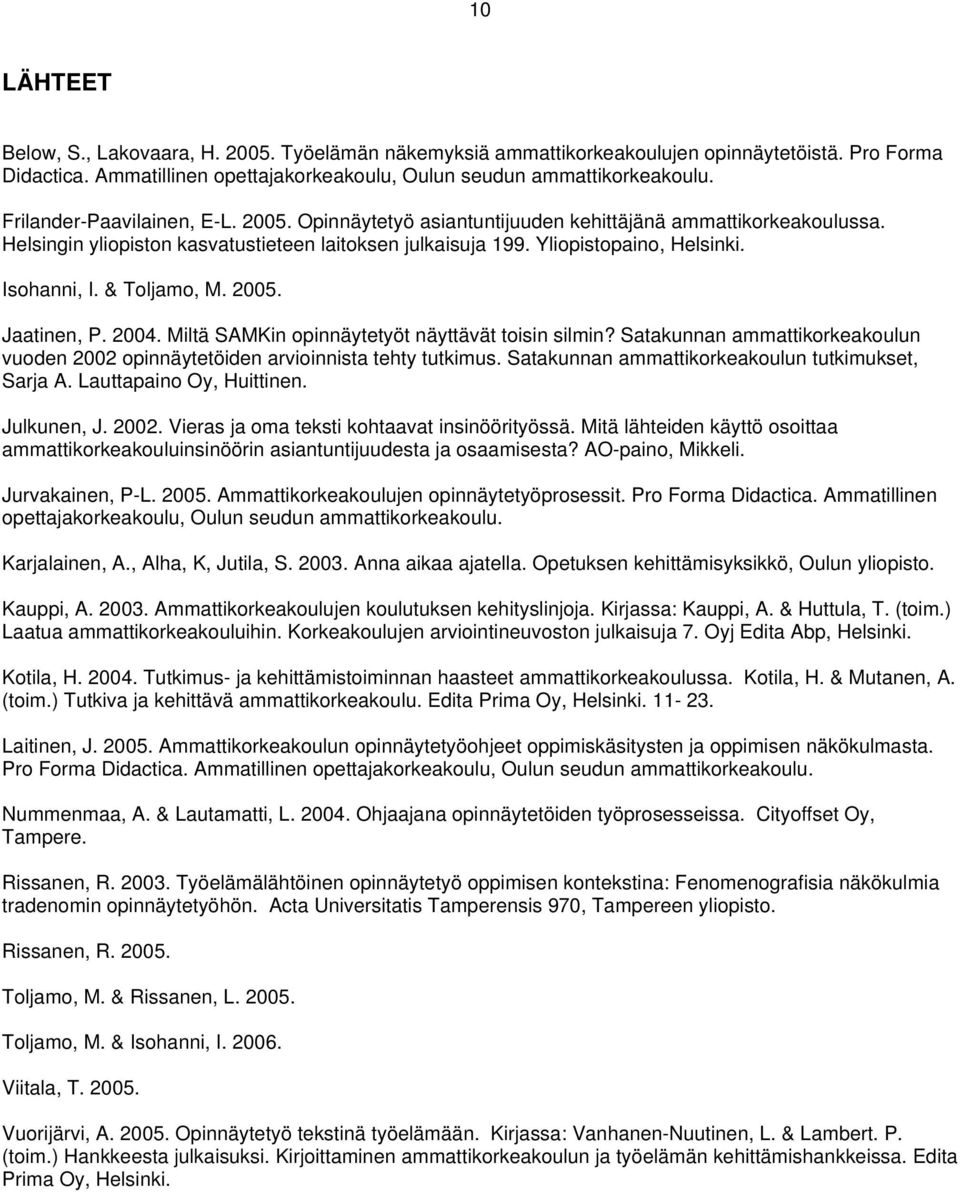 & Toljamo, M. 2005. Jaatinen, P. 2004. Miltä SAMKin opinnäytetyöt näyttävät toisin silmin? Satakunnan ammattikorkeakoulun vuoden 2002 opinnäytetöiden arvioinnista tehty tutkimus.