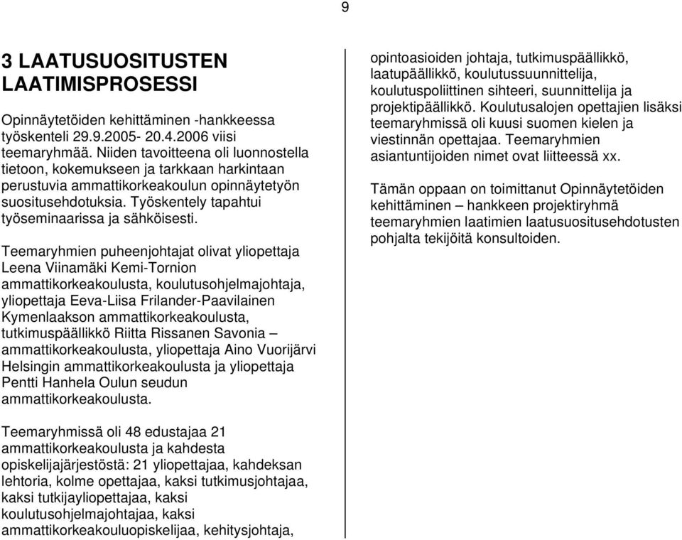 Teemaryhmien puheenjohtajat olivat yliopettaja Leena Viinamäki Kemi-Tornion ammattikorkeakoulusta, koulutusohjelmajohtaja, yliopettaja Eeva-Liisa Frilander-Paavilainen Kymenlaakson