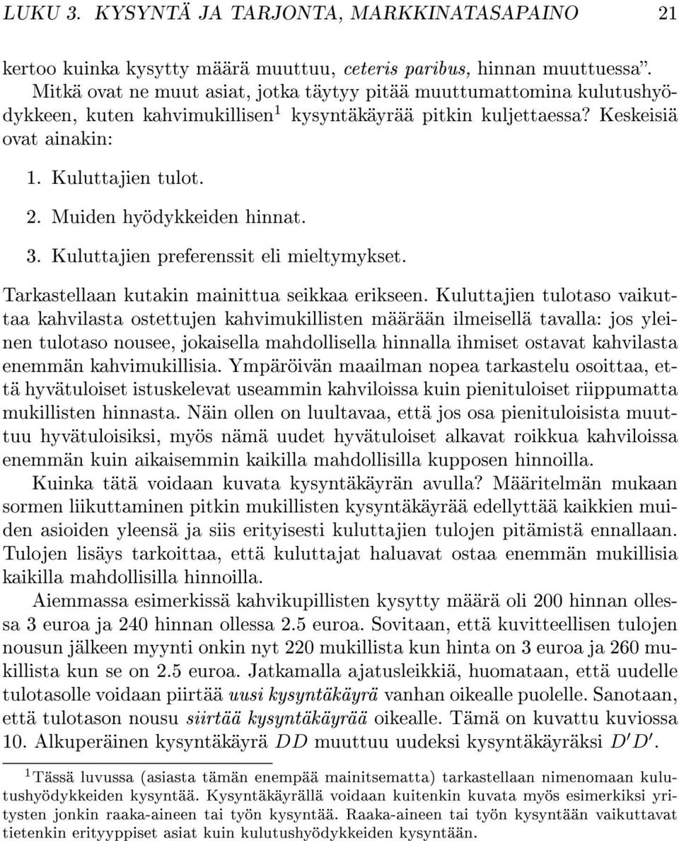 Muiden hyödykkeiden hinnat. 3. Kuluttajien preferenssit eli mieltymykset. Tarkastellaan kutakin mainittua seikkaa erikseen.