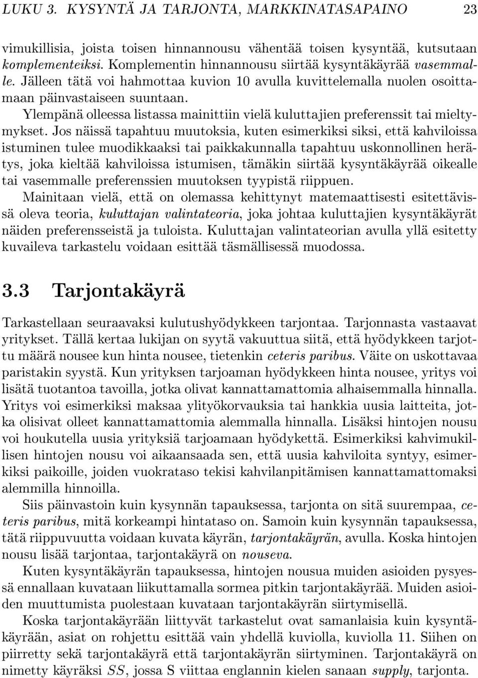 Jos näissä tapahtuu muutoksia, kuten esimerkiksi siksi, että kahviloissa istuminen tulee muodikkaaksi tai paikkakunnalla tapahtuu uskonnollinen herätys, joka kieltää kahviloissa istumisen, tämäkin