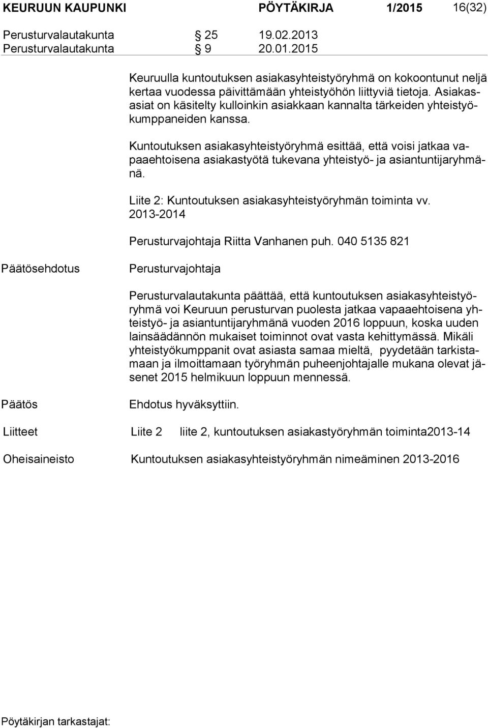 Kuntoutuksen asiakasyhteistyöryhmä esittää, että voisi jatkaa vapaa eh toi se na asiakastyötä tukevana yhteistyö- ja asian tun ti ja ryh mänä. Liite 2: Kuntoutuksen asiakasyhteistyöryhmän toiminta vv.