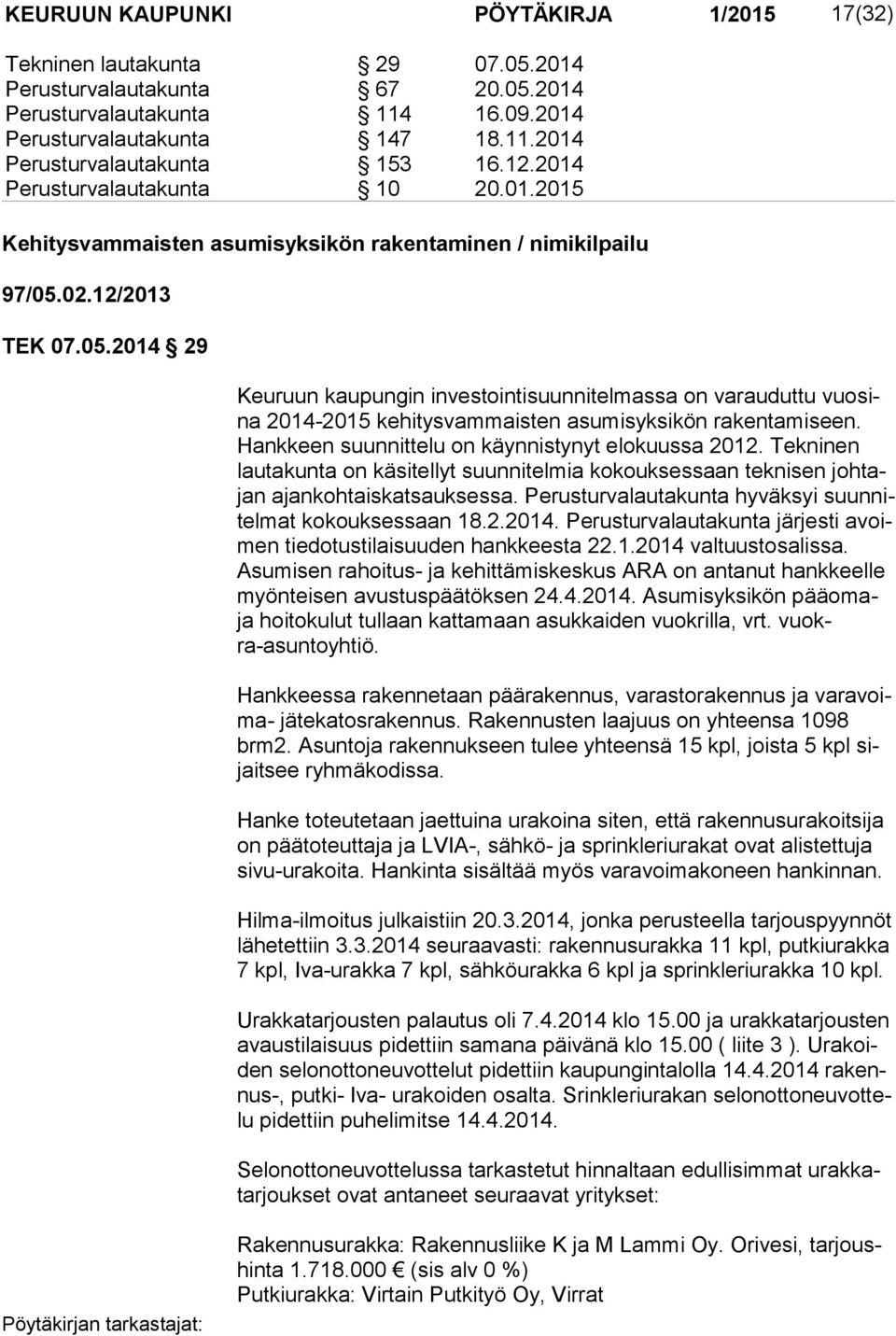 02.12/2013 TEK 07.05.2014 29 Keuruun kaupungin investointisuunnitelmassa on varauduttu vuo sina 2014-2015 kehitysvammaisten asumisyksikön rakentamiseen.