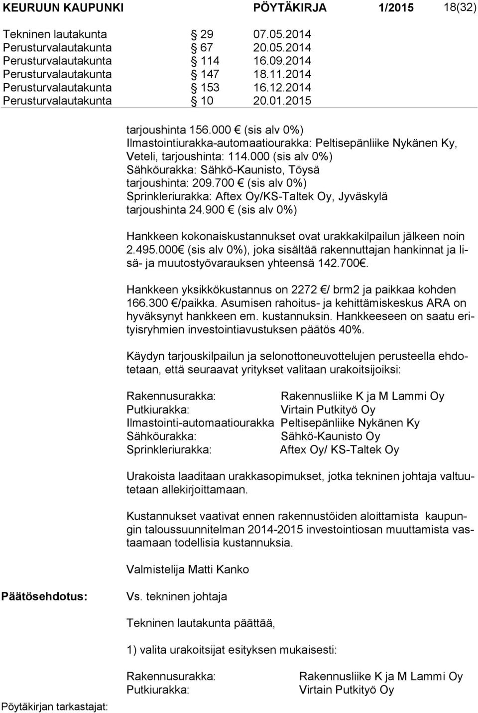 000 (sis alv 0%) Sähköurakka: Sähkö-Kaunisto, Töysä tarjoushinta: 209.700 (sis alv 0%) Sprinkleriurakka: Aftex Oy/KS-Taltek Oy, Jyväskylä tarjoushinta 24.