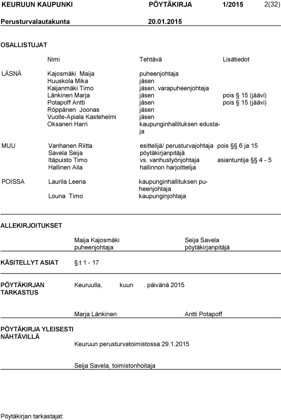 2015 OSALLISTUJAT Nimi Tehtävä Lisätiedot LÄSNÄ Kajosmäki Maija puheenjohtaja Huuskola Mika jäsen Kaijanmäki Timo jäsen, varapuheenjohtaja Länkinen Marja jäsen pois 15 (jäävi) Potapoff Antti jäsen