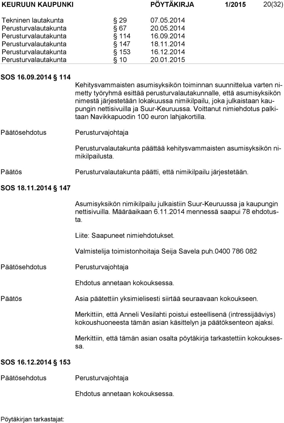 2014 114 ehdotus Kehitysvammaisten asumisyksikön toiminnan suunnittelua varten nimet ty työryhmä esittää perusturvalautakunnalle, että asumisyksikön ni mes tä järjestetään lokakuussa ni mi kil pai