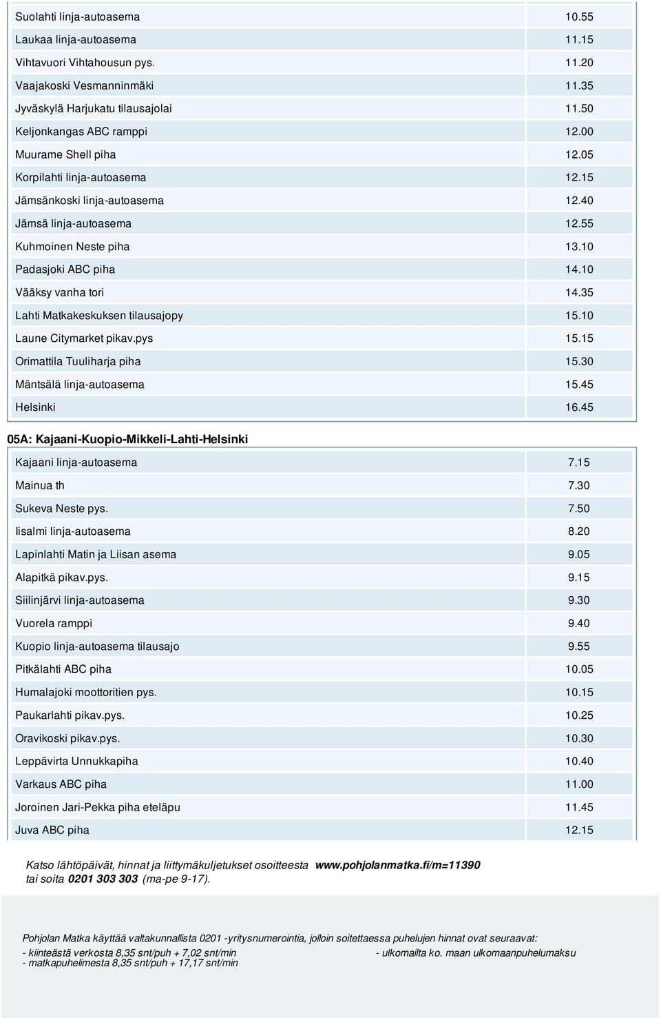 35 05A: Kajaani-Kuopio-Mikkeli-Lahti-Helsinki Kajaani linja-autoasema 7.15 Mainua th 7.30 Sukeva Neste pys. 7.50 Iisalmi linja-autoasema 8.20 Lapinlahti Matin ja Liisan asema 9.