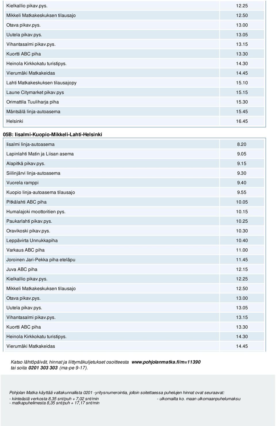 30 Vuorela ramppi 9.40 Kuopio linja-autoasema tilausajo 9.55 Pitkälahti ABC piha 10.05 Humalajoki moottoritien pys. 10.15 Paukarlahti pikav.pys. 10.25 Oravikoski pikav.pys. 10.30 Leppävirta Unnukkapiha 10.