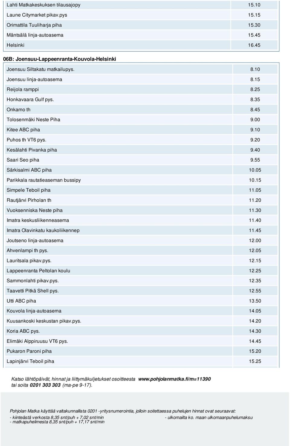 05 Rautjärvi Pirholan th 11.20 Vuoksenniska Neste piha 11.30 Imatra keskusliikenneasema 11.40 Imatra Olavinkatu kaukoliikennep 11.45 Joutseno linja-autoasema 12.00 Ahvenlampi th pys. 12.05 Lauritsala pikav.