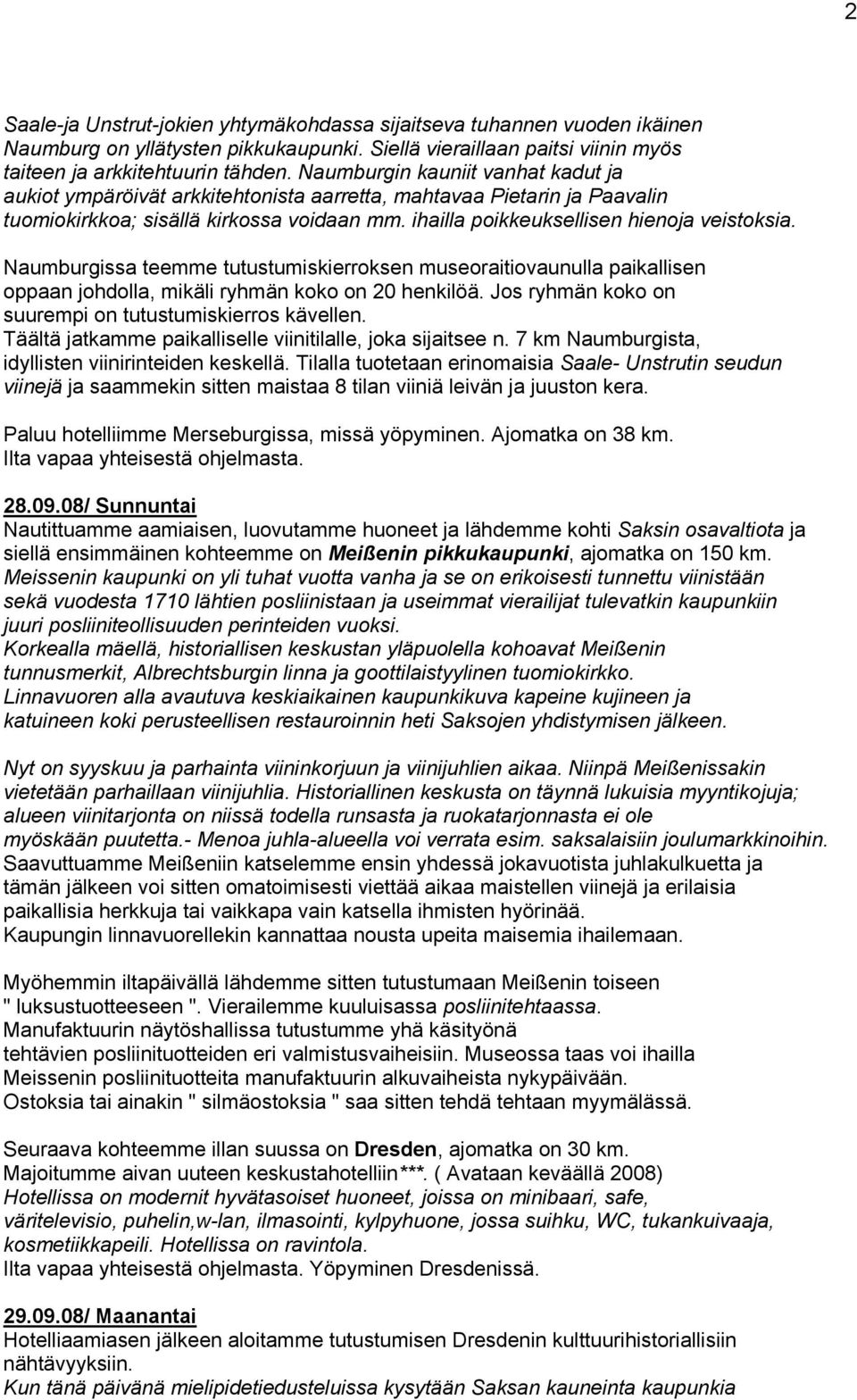 Naumburgissa teemme tutustumiskierroksen museoraitiovaunulla paikallisen oppaan johdolla, mikäli ryhmän koko on 20 henkilöä. Jos ryhmän koko on suurempi on tutustumiskierros kävellen.
