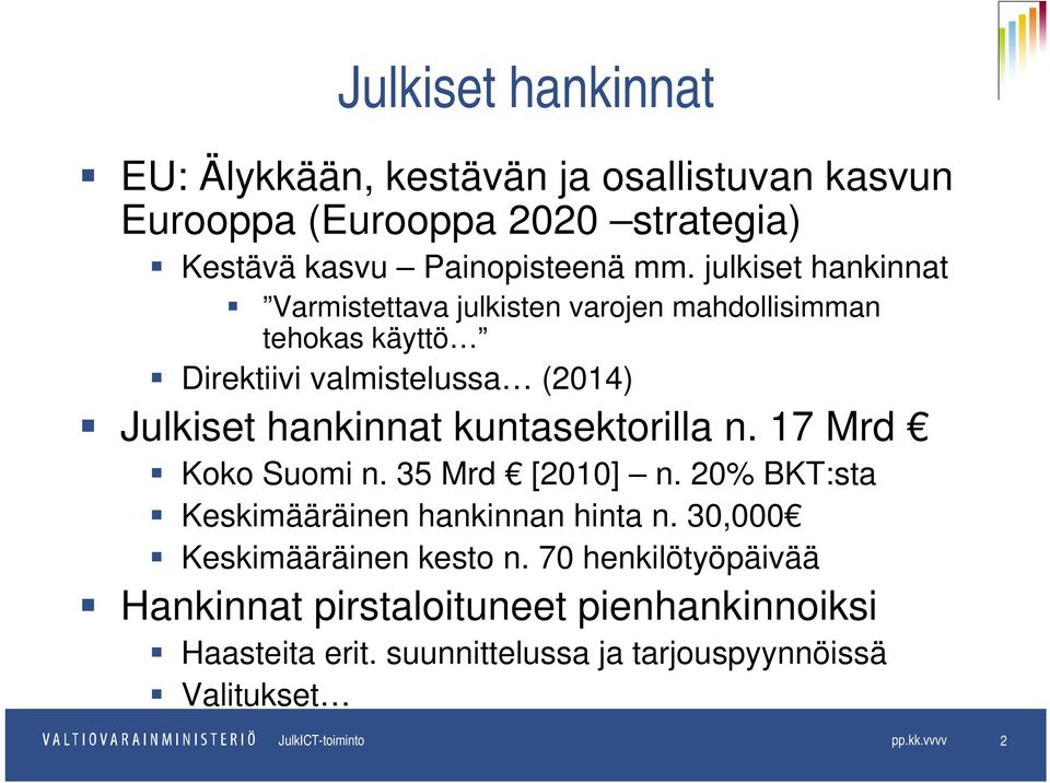 kuntasektorilla n. 17 Mrd Koko Suomi n. 35 Mrd [2010] n. 20% BKT:sta Keskimääräinen hankinnan hinta n. 30,000 Keskimääräinen kesto n.