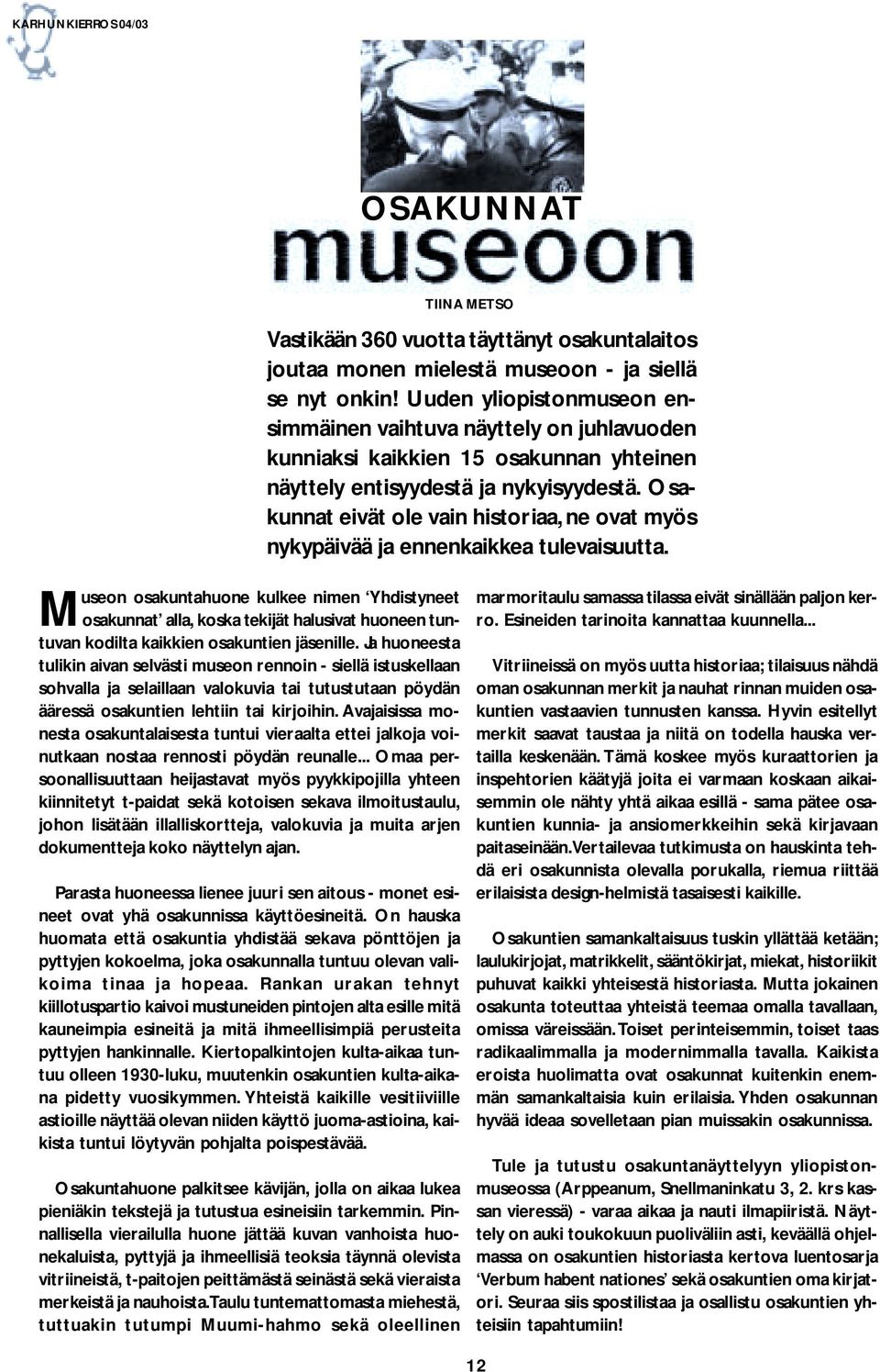 Avajaisissa monesta osakuntalaisesta tuntui vieraalta ettei jalkoja voinutkaan nostaa rennosti pöydän reunalle.