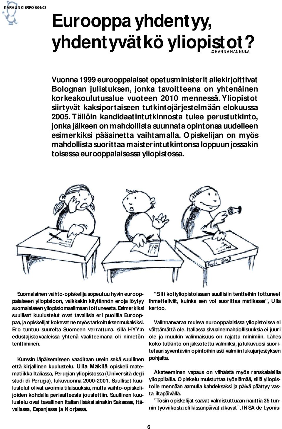 Yliopistot siirtyvät kaksiportaiseen tutkintojärjestelmään elokuussa 2005.