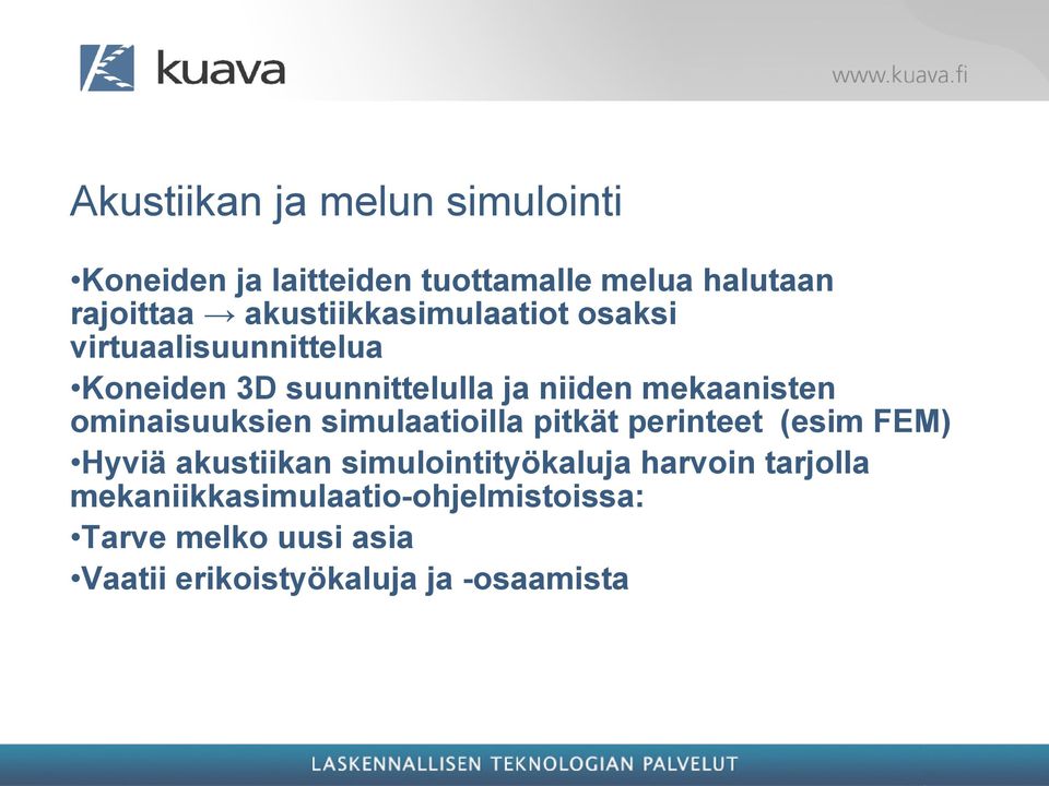 ominaisuuksien simulaatioilla pitkät perinteet (esim FEM) Hyviä akustiikan simulointityökaluja