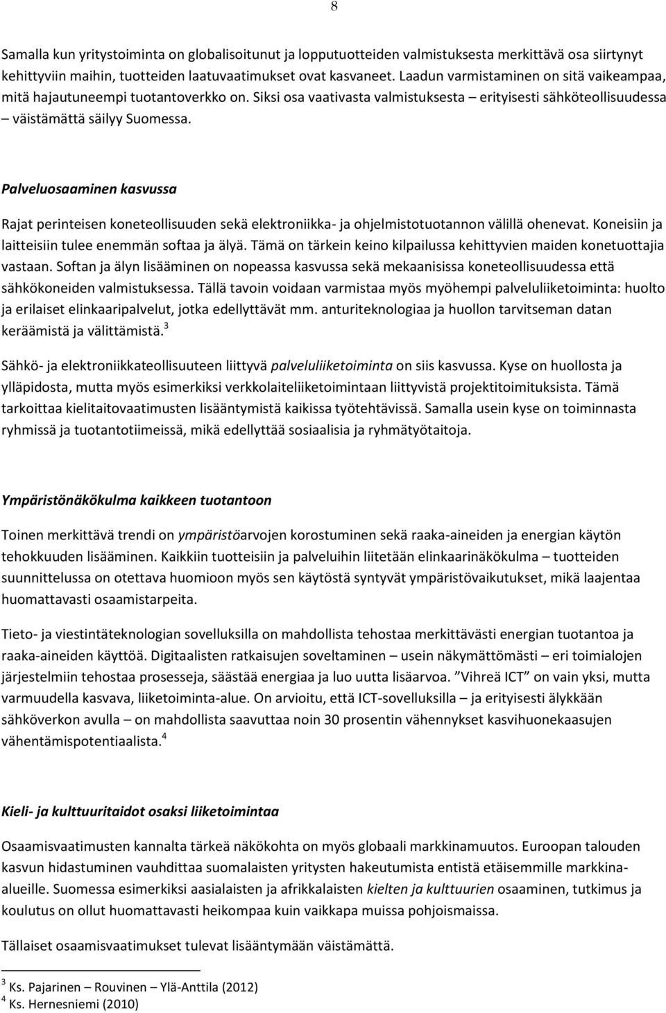 Palveluosaaminen kasvussa Rajat perinteisen koneteollisuuden sekä elektroniikka- ja ohjelmistotuotannon välillä ohenevat. Koneisiin ja laitteisiin tulee enemmän softaa ja älyä.