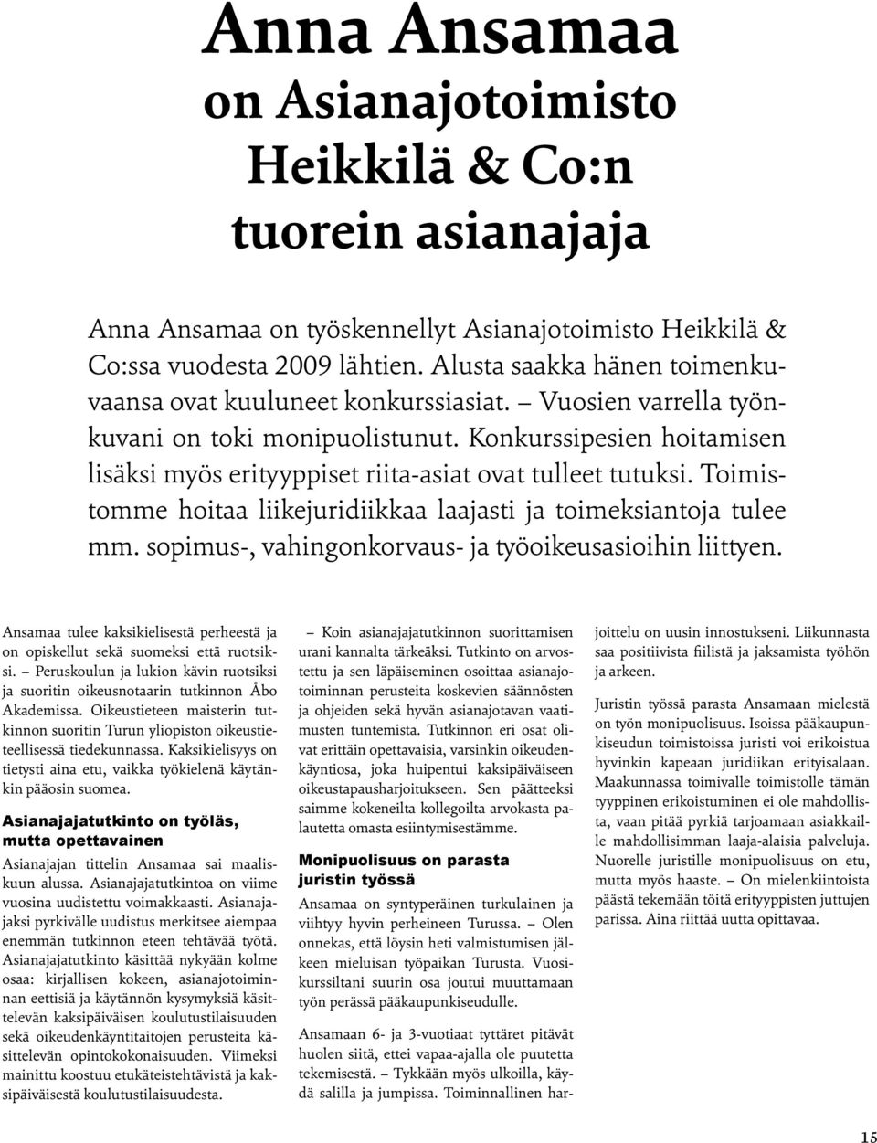 Konkurssipesien hoitamisen lisäksi myös erityyppiset riita-asiat ovat tulleet tutuksi. Toimistomme hoitaa liikejuridiikkaa laajasti ja toimeksiantoja tulee mm.