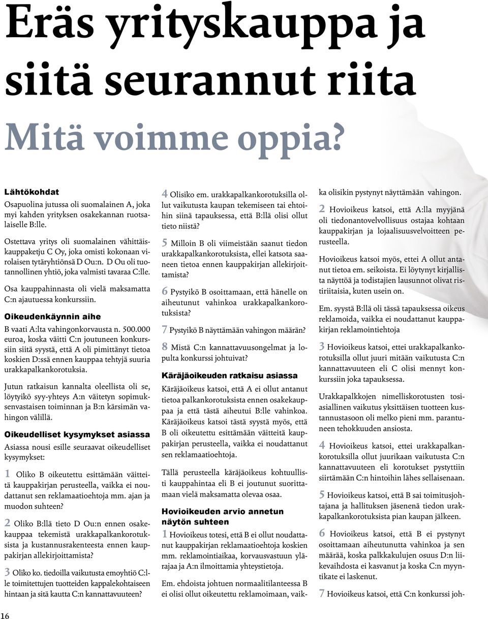 Osa kauppahinnasta oli vielä maksamatta C:n ajautuessa konkurssiin. Oikeudenkäynnin aihe B vaati A:lta vahingonkorvausta n. 500.