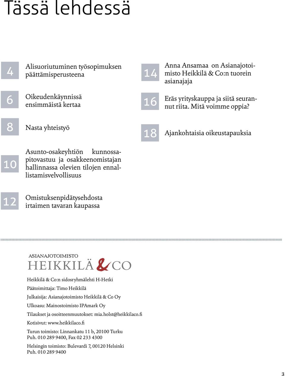 8 Nasta yhteistyö 18 Ajankohtaisia oikeustapauksia 10 Asunto-osakeyhtiön kunnossapitovastuu ja osakkeenomistajan hallinnassa olevien tilojen ennallistamisvelvollisuus 12 Omistuksenpidätysehdosta