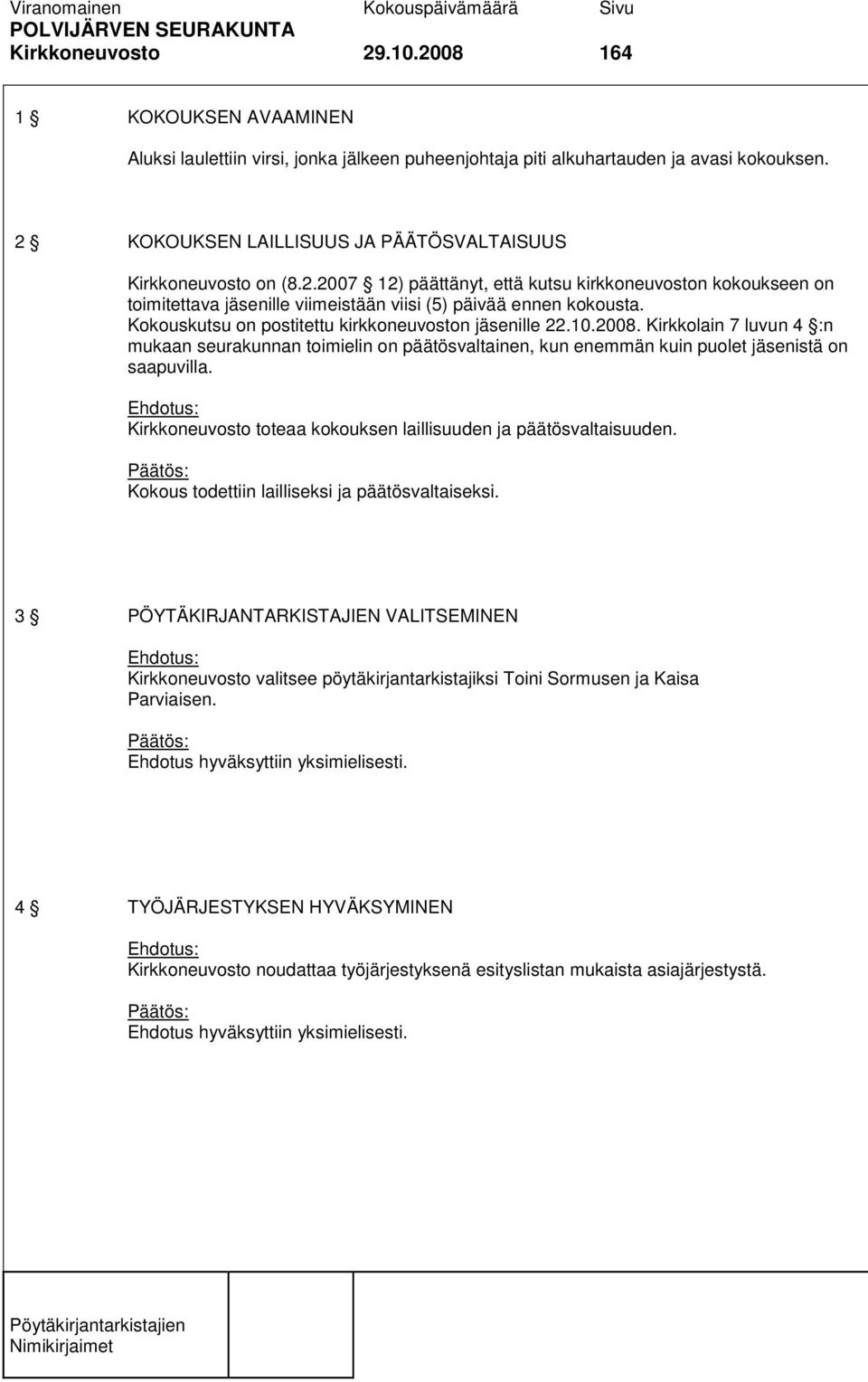 Kokouskutsu on postitettu kirkkoneuvoston jäsenille 22.10.2008. Kirkkolain 7 luvun 4 :n mukaan seurakunnan toimielin on päätösvaltainen, kun enemmän kuin puolet jäsenistä on saapuvilla.