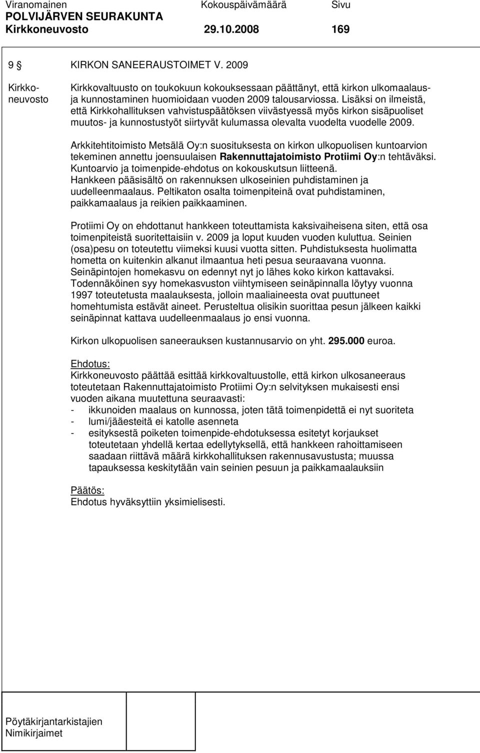 Lisäksi on ilmeistä, että Kirkkohallituksen vahvistuspäätöksen viivästyessä myös kirkon sisäpuoliset muutos- ja kunnostustyöt siirtyvät kulumassa olevalta vuodelta vuodelle 2009.