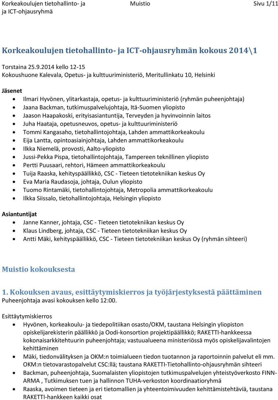 Backman, tutkimuspalvelujohtaja, Itä-Suomen yliopisto Jaason Haapakoski, erityisasiantuntija, Terveyden ja hyvinvoinnin laitos Juha Haataja, opetusneuvos, opetus- ja kulttuuriministeriö Tommi