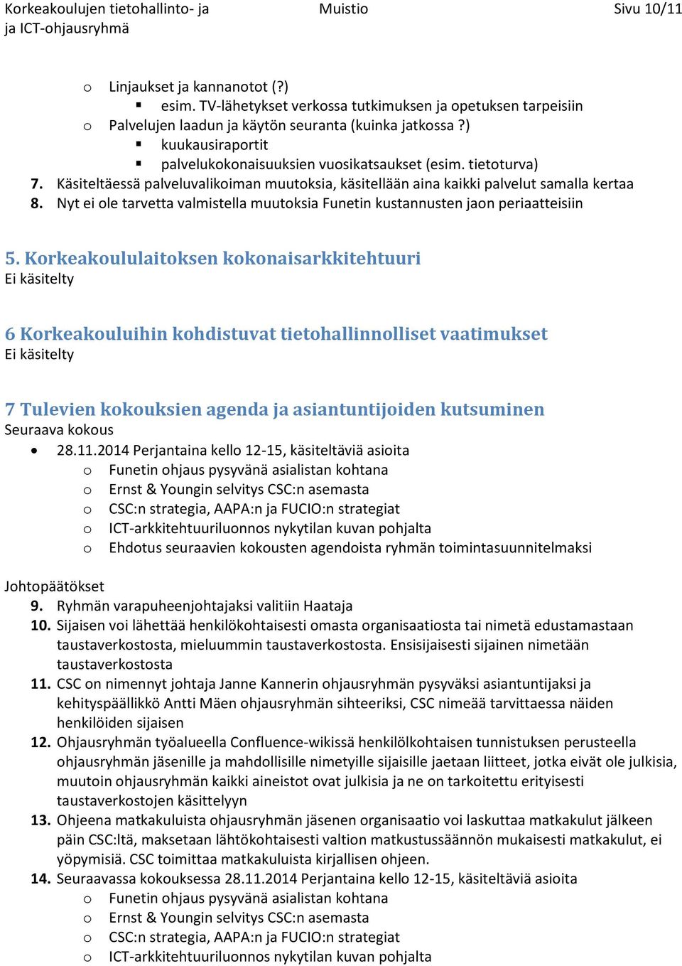 Käsiteltäessä palveluvalikoiman muutoksia, käsitellään aina kaikki palvelut samalla kertaa 8. Nyt ei ole tarvetta valmistella muutoksia Funetin kustannusten jaon periaatteisiin 5.