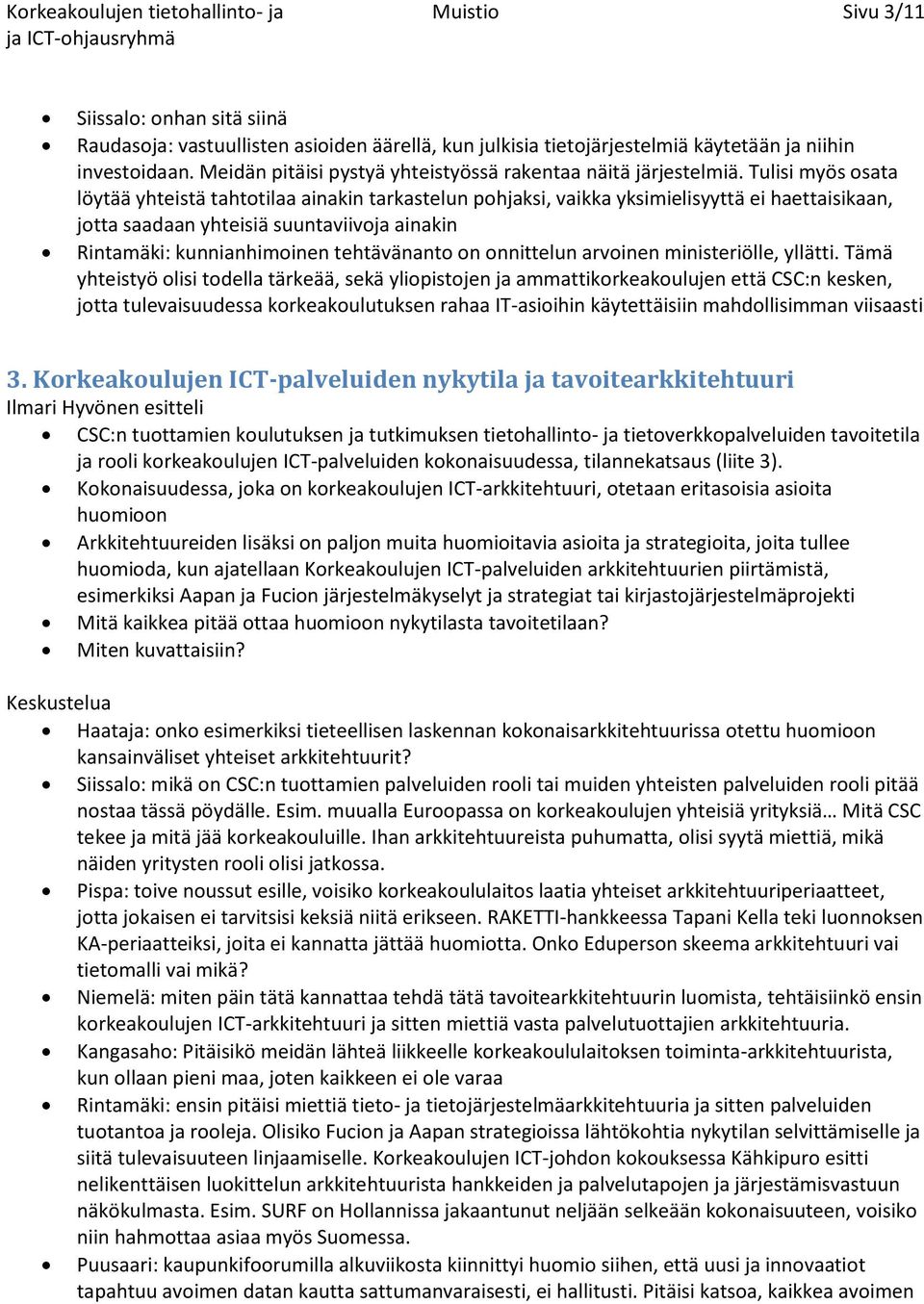 Tulisi myös osata löytää yhteistä tahtotilaa ainakin tarkastelun pohjaksi, vaikka yksimielisyyttä ei haettaisikaan, jotta saadaan yhteisiä suuntaviivoja ainakin Rintamäki: kunnianhimoinen