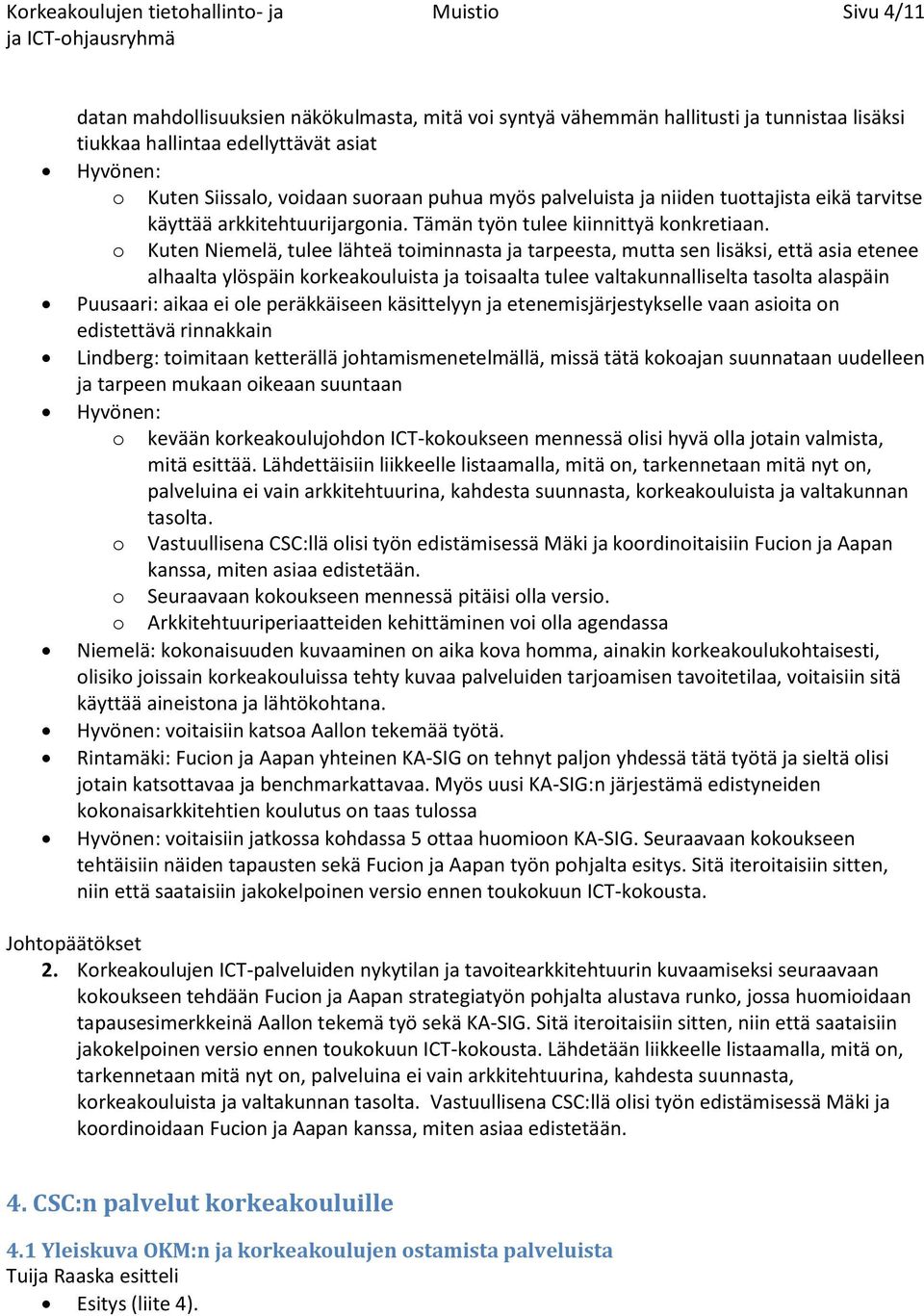 o Kuten Niemelä, tulee lähteä toiminnasta ja tarpeesta, mutta sen lisäksi, että asia etenee alhaalta ylöspäin korkeakouluista ja toisaalta tulee valtakunnalliselta tasolta alaspäin Puusaari: aikaa ei