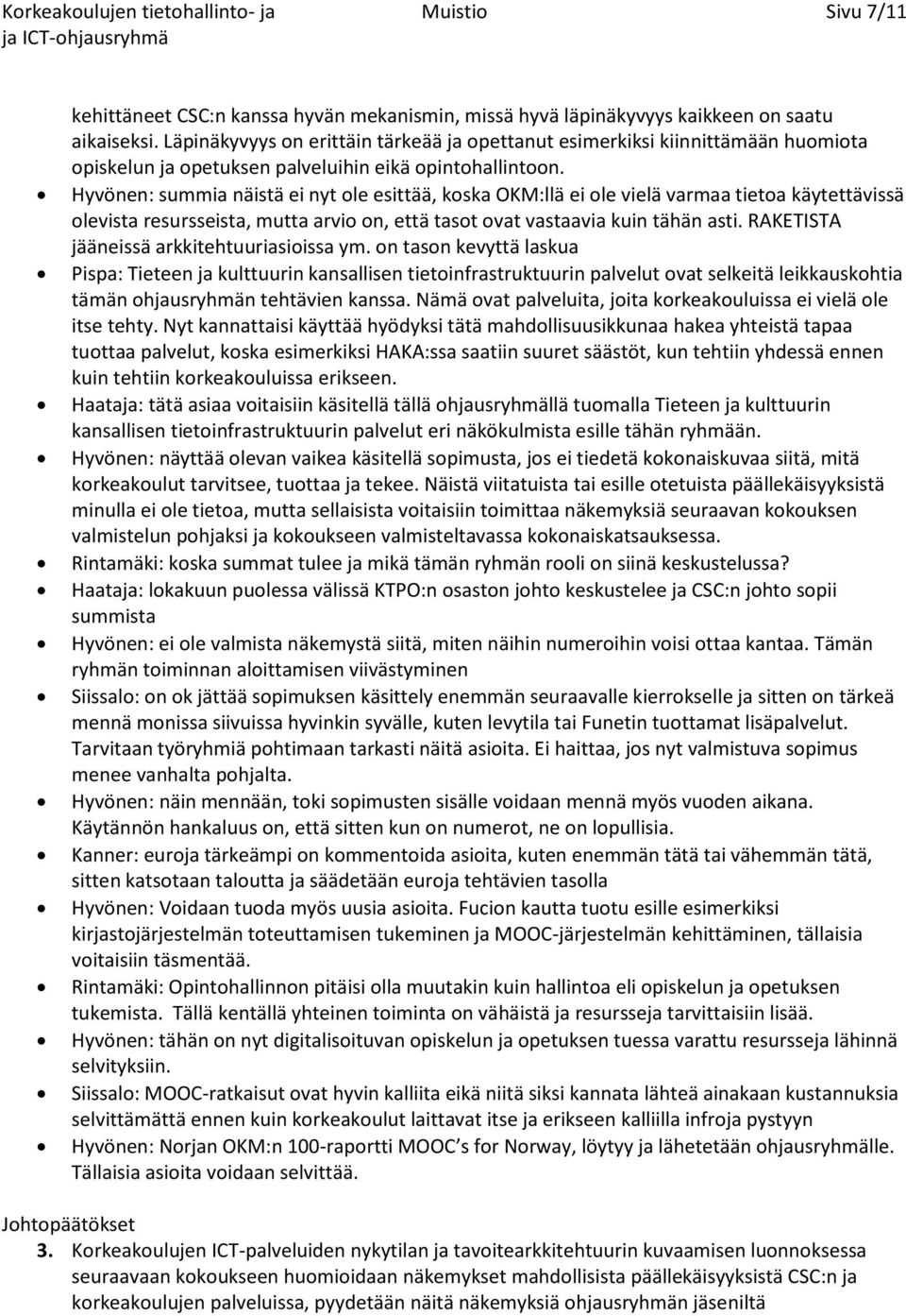 Hyvönen: summia näistä ei nyt ole esittää, koska OKM:llä ei ole vielä varmaa tietoa käytettävissä olevista resursseista, mutta arvio on, että tasot ovat vastaavia kuin tähän asti.