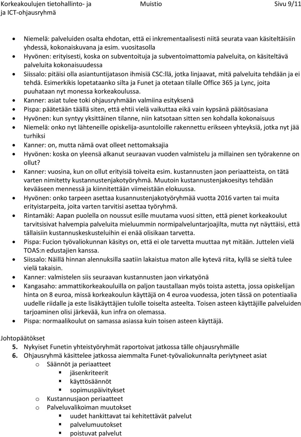 linjaavat, mitä palveluita tehdään ja ei tehdä. Esimerkikis lopetataanko silta ja Funet ja otetaan tilalle Office 365 ja Lync, joita puuhataan nyt monessa korkeakoulussa.