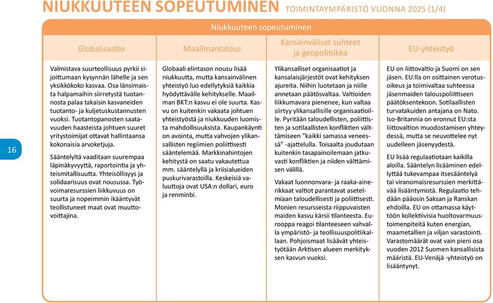 Tuotantopanosten saatavuuden haasteista johtuen suuret yritystoimijat ottavat hallintaansa kokonaisia arvoketjuja. Sääntelyltä vaaditaan suurempaa läpinäkyvyyttä, raportointia ja yhteismitallisuutta.