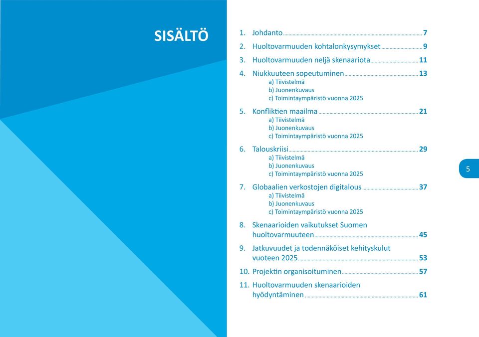 Talouskriisi... 29 a) Tiivistelmä b) Juonenkuvaus c) Toimintaympäristö vuonna 2025 7. Globaalien verkostojen digitalous.