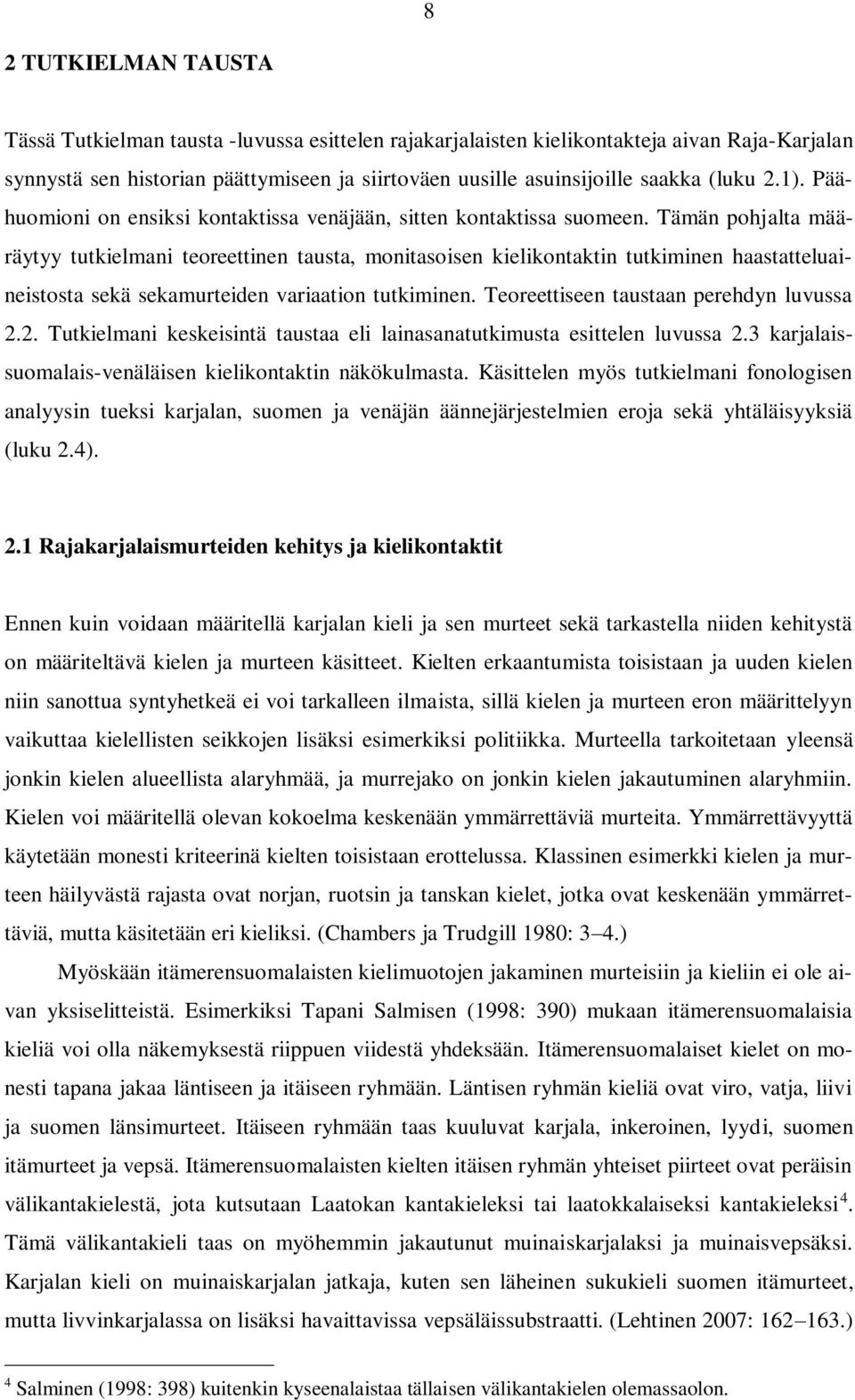 Tämän pohjalta määräytyy tutkielmani teoreettinen tausta, monitasoisen kielikontaktin tutkiminen haastatteluaineistosta sekä sekamurteiden variaation tutkiminen.