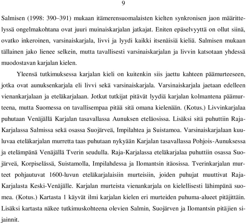 Salmisen mukaan tällainen jako lienee selkein, mutta tavallisesti varsinaiskarjalan ja livvin katsotaan yhdessä muodostavan karjalan kielen.