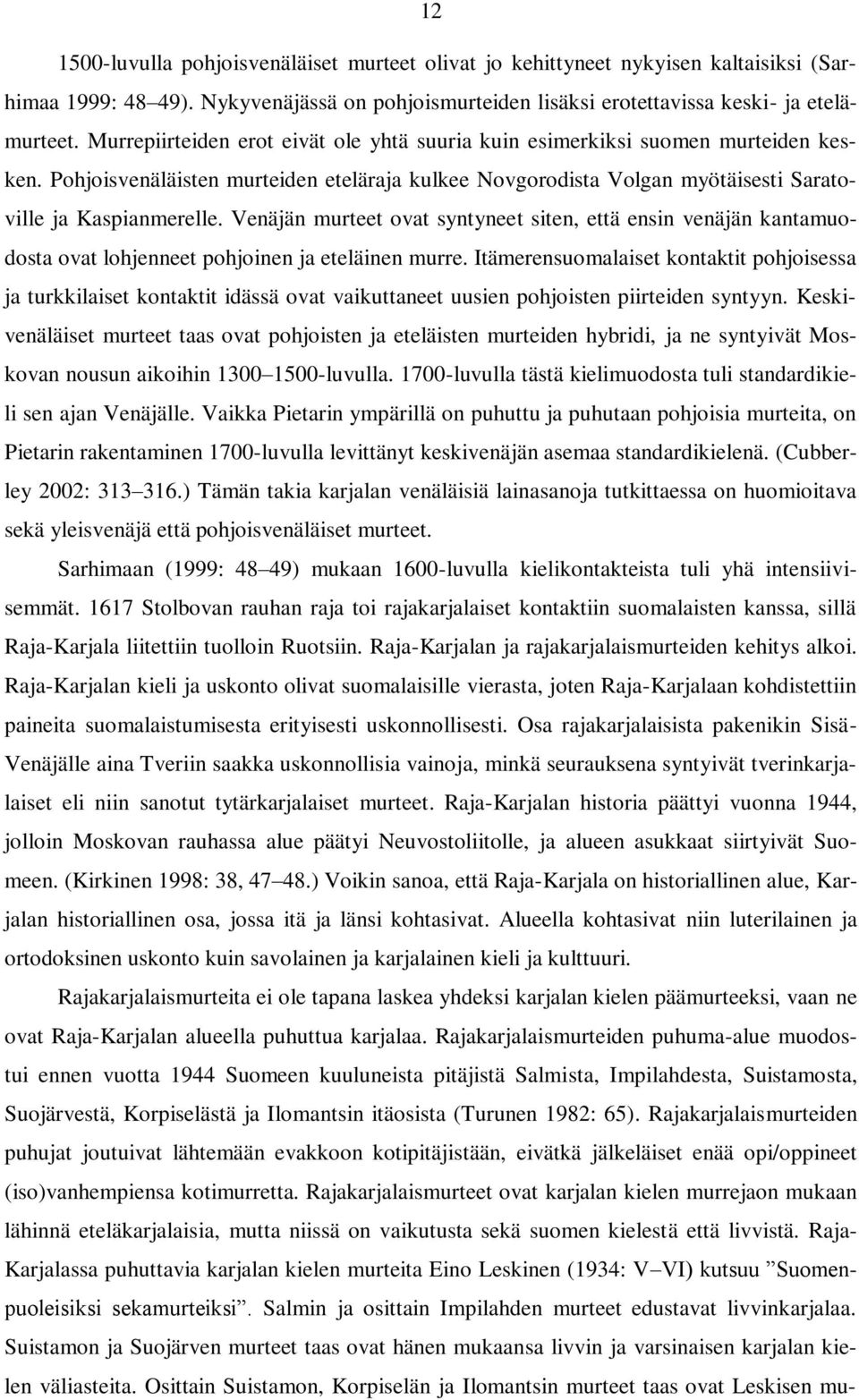 Venäjän murteet ovat syntyneet siten, että ensin venäjän kantamuodosta ovat lohjenneet pohjoinen ja eteläinen murre.