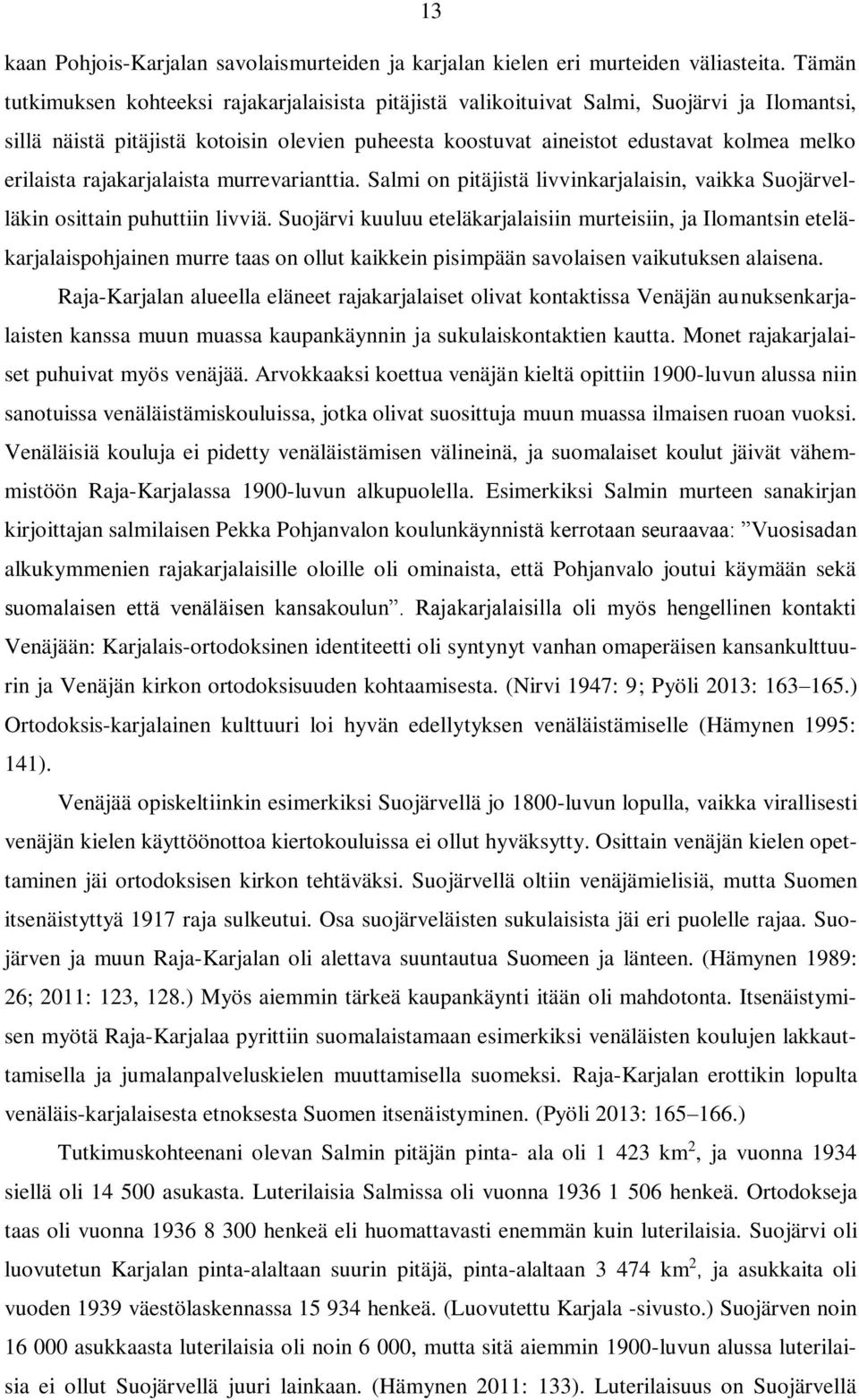 erilaista rajakarjalaista murrevarianttia. Salmi on pitäjistä livvinkarjalaisin, vaikka Suojärvelläkin osittain puhuttiin livviä.