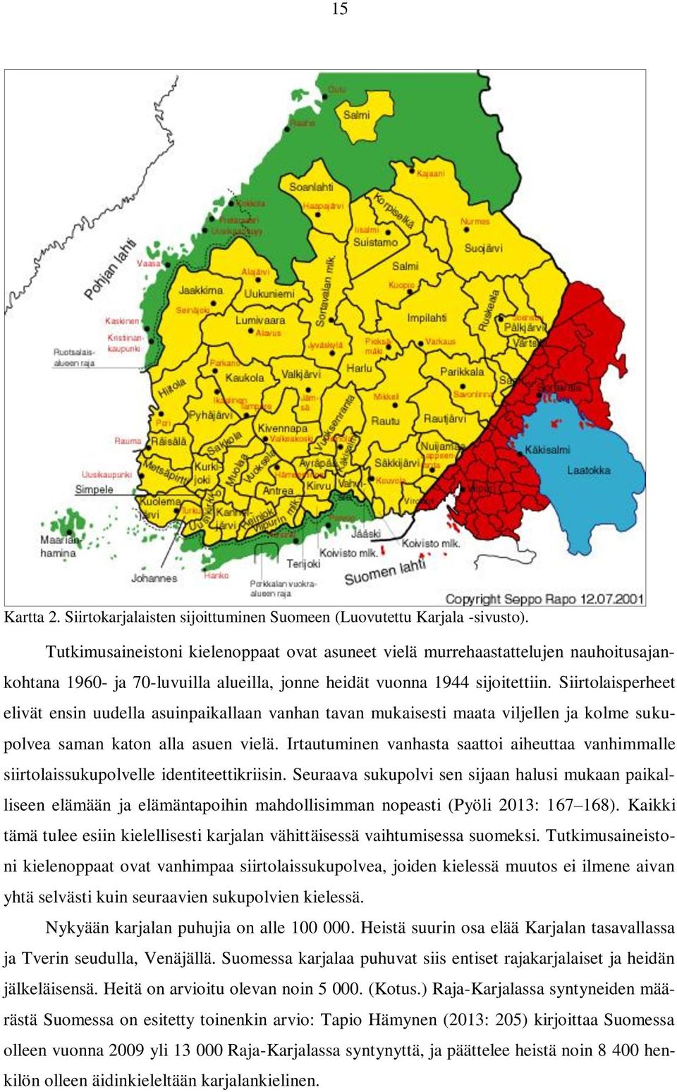 Siirtolaisperheet elivät ensin uudella asuinpaikallaan vanhan tavan mukaisesti maata viljellen ja kolme sukupolvea saman katon alla asuen vielä.