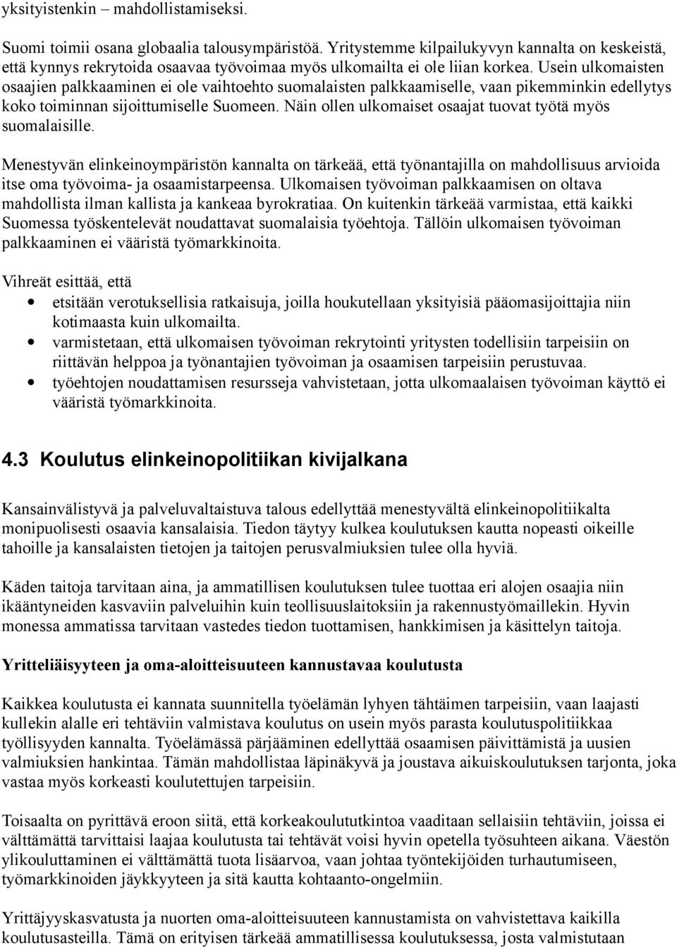 Usein ulkomaisten osaajien palkkaaminen ei ole vaihtoehto suomalaisten palkkaamiselle, vaan pikemminkin edellytys koko toiminnan sijoittumiselle Suomeen.