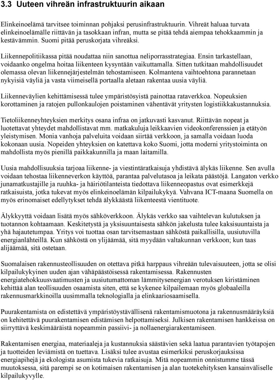 Liikennepolitiikassa pitää noudattaa niin sanottua neliporrasstrategiaa. Ensin tarkastellaan, voidaanko ongelma hoitaa liikenteen kysyntään vaikuttamalla.